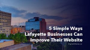 5 Simple Ways Lafayette Businesses Can Improve Their Website